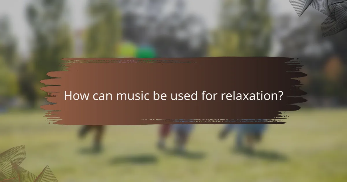 How can music be used for relaxation?