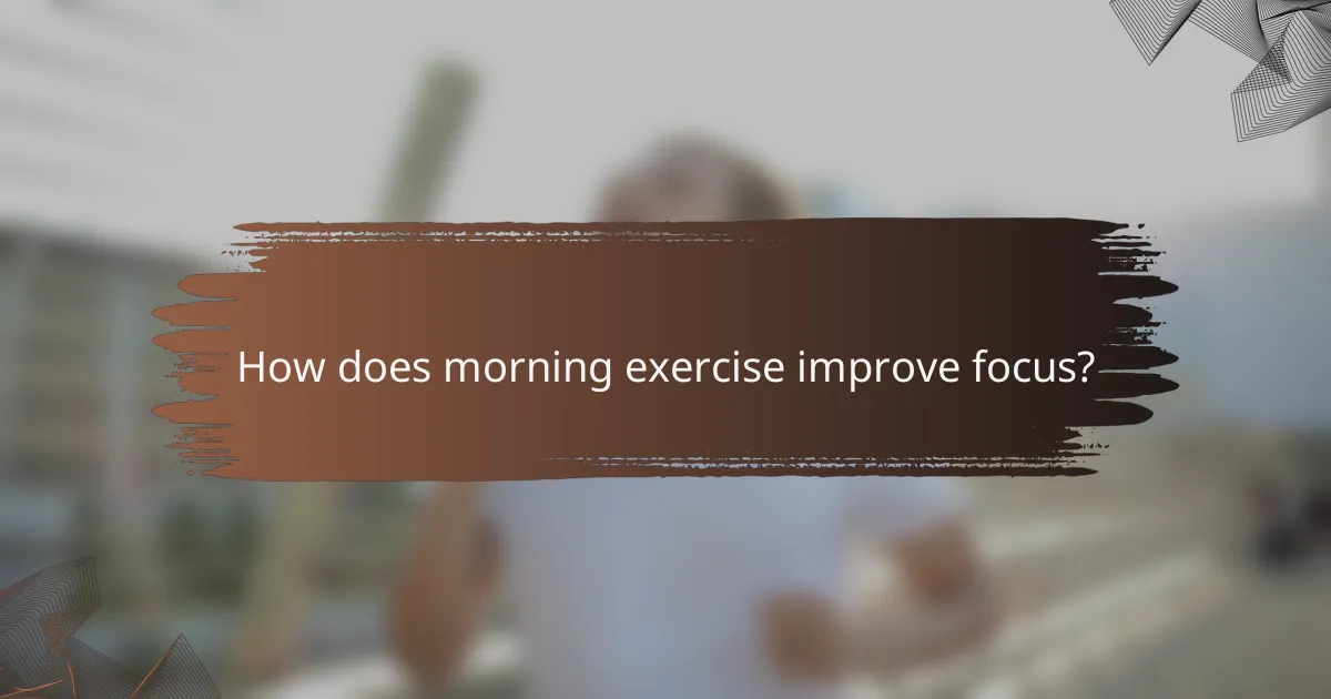 How does morning exercise improve focus?