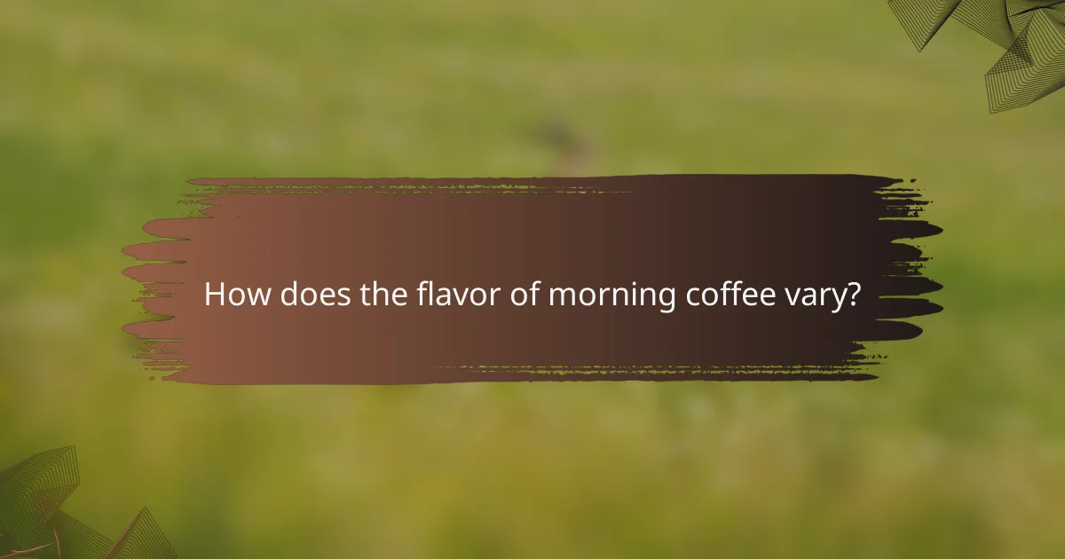 How does the flavor of morning coffee vary?