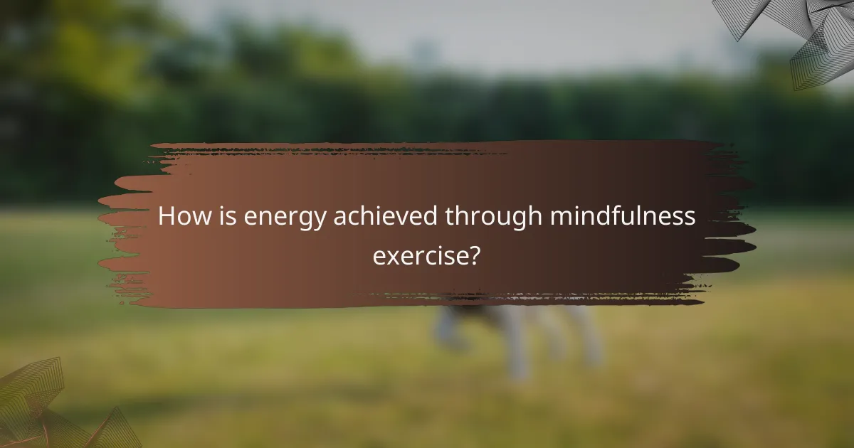 How is energy achieved through mindfulness exercise?