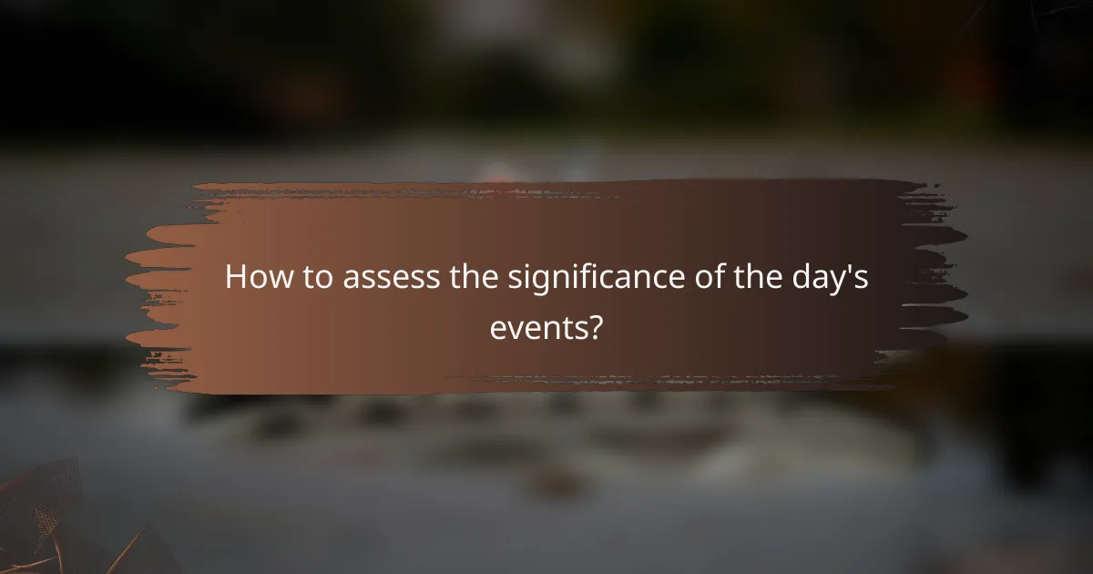 How to assess the significance of the day's events?