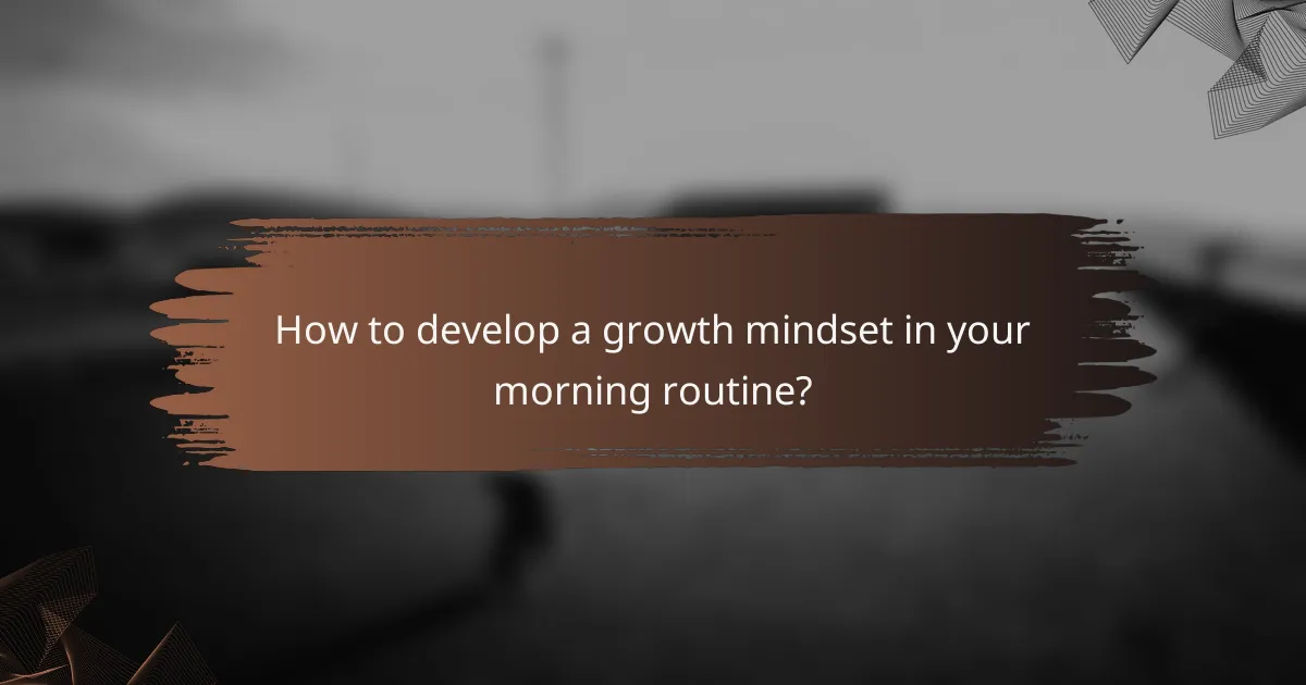 How to develop a growth mindset in your morning routine?