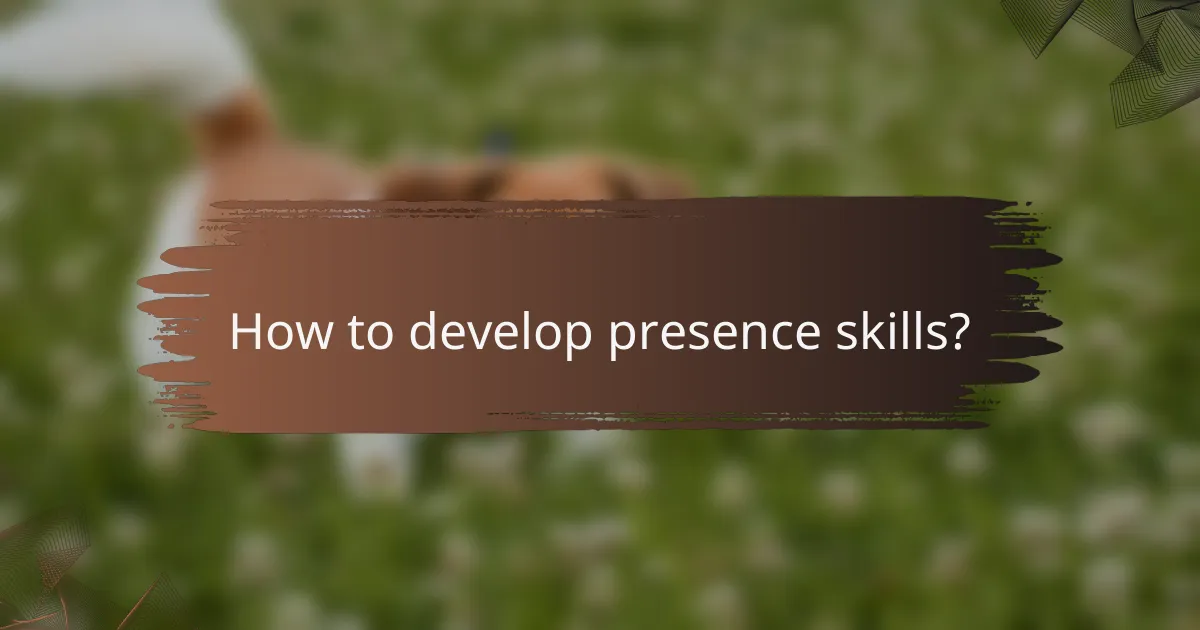 How to develop presence skills?