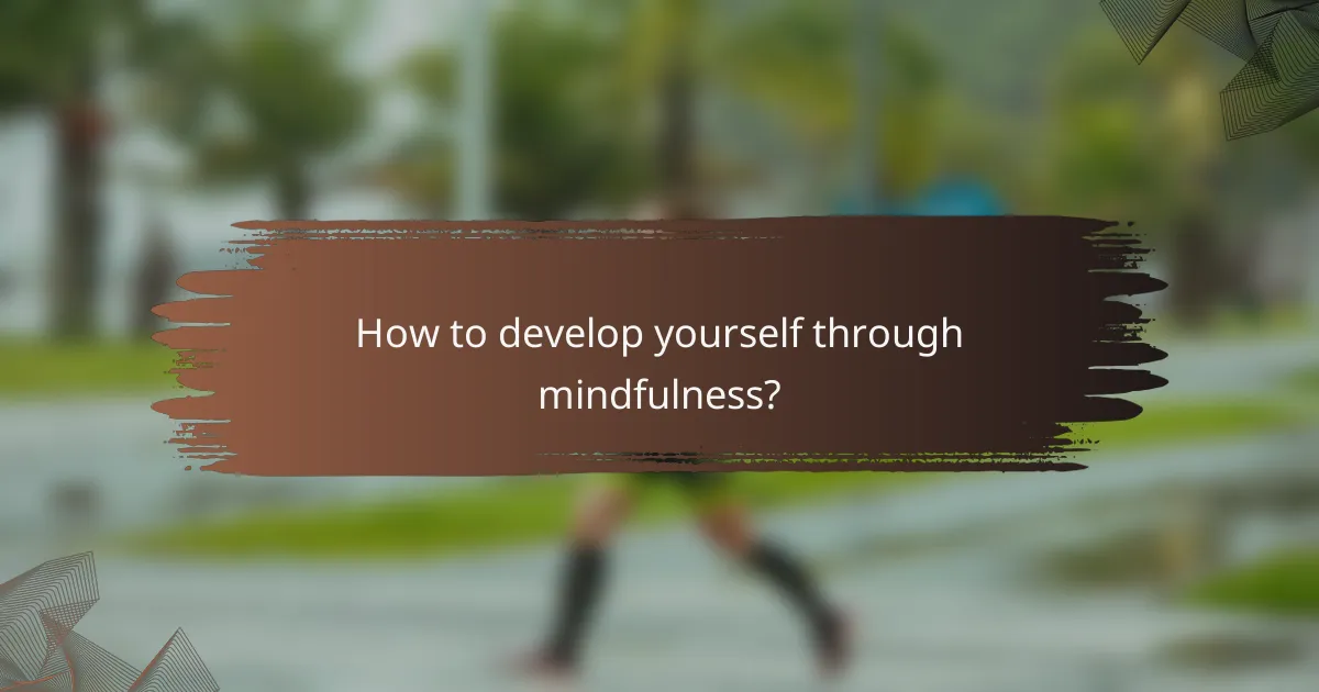 How to develop yourself through mindfulness?