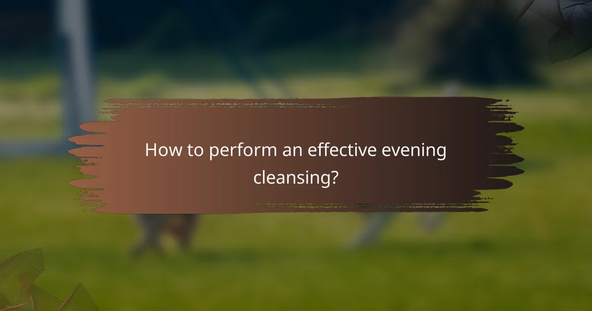 How to perform an effective evening cleansing?