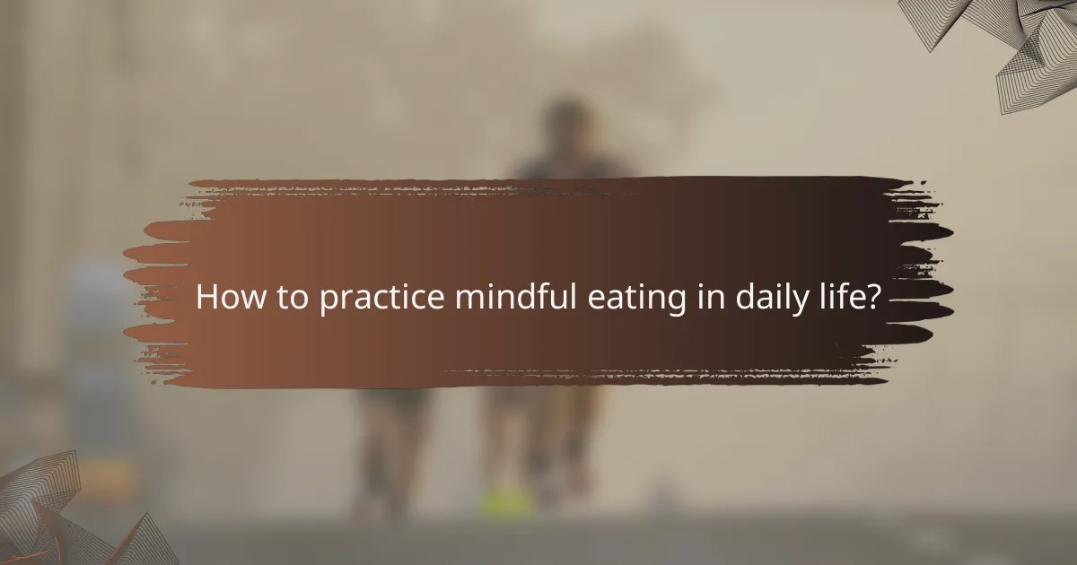 How to practice mindful eating in daily life?