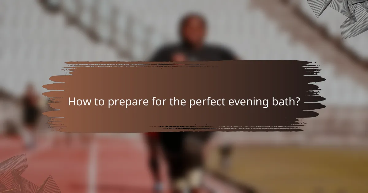 How to prepare for the perfect evening bath?