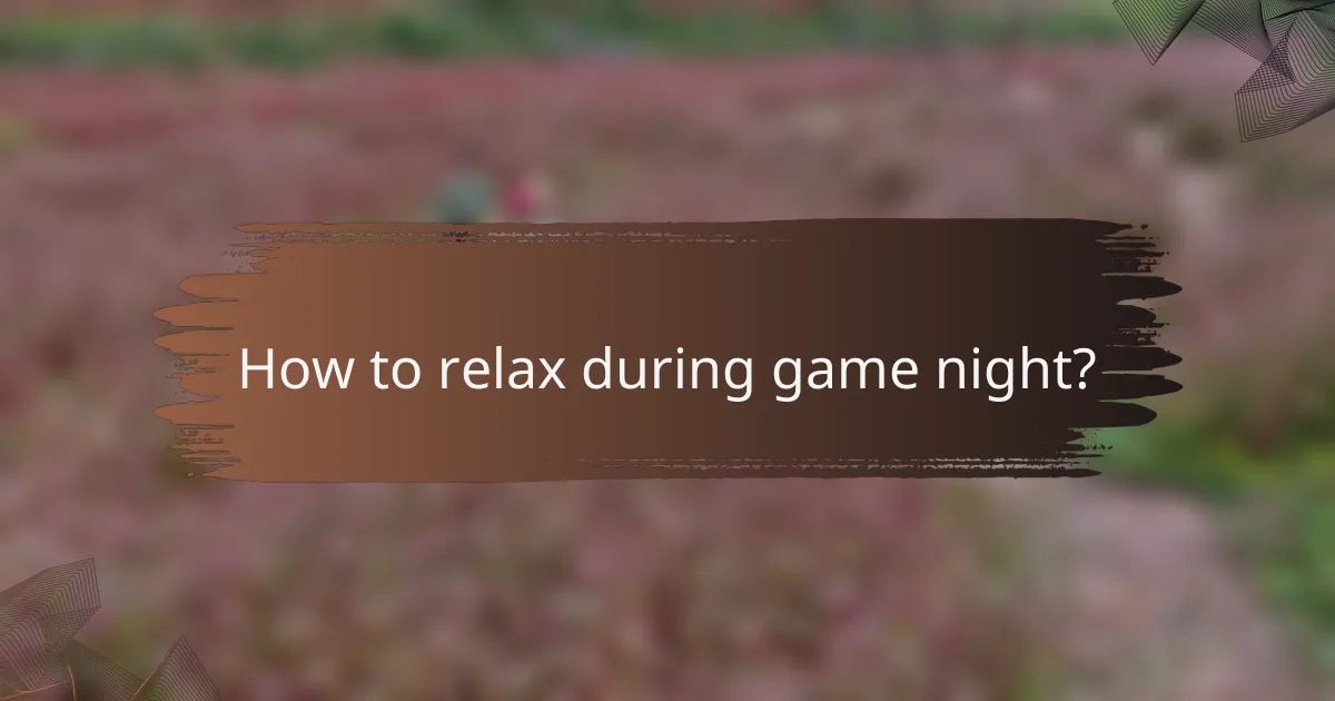 How to relax during game night?