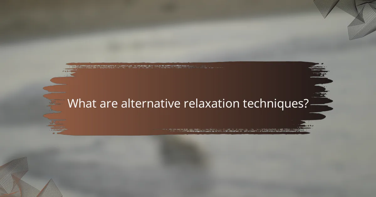 What are alternative relaxation techniques?