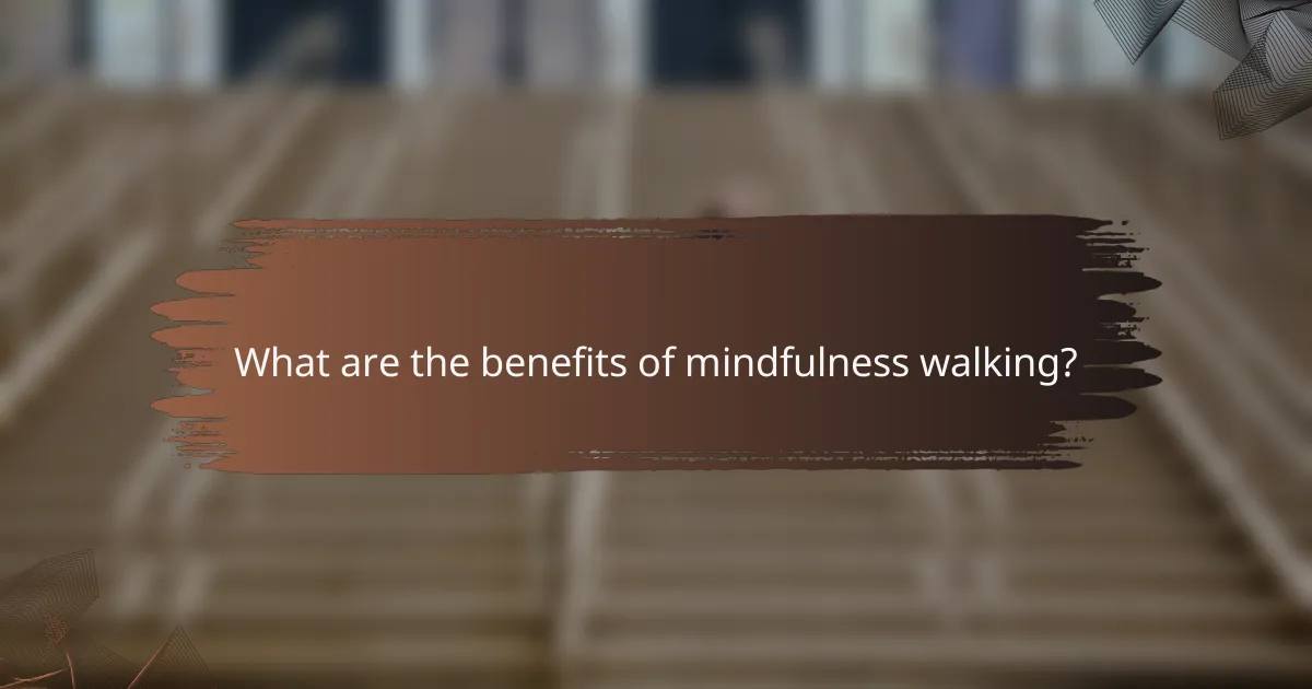 What are the benefits of mindfulness walking?