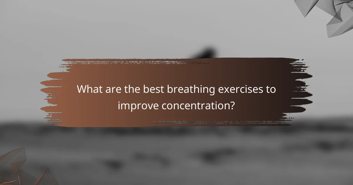 What are the best breathing exercises to improve concentration?
