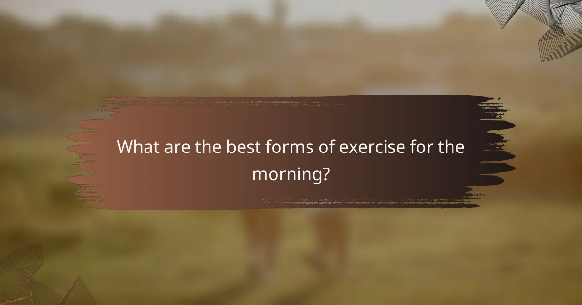 What are the best forms of exercise for the morning?