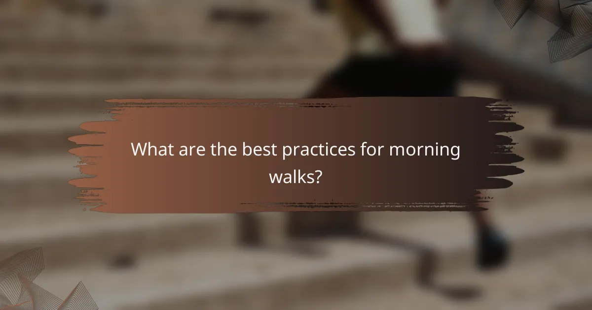 What are the best practices for morning walks?