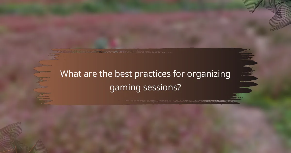 What are the best practices for organizing gaming sessions?