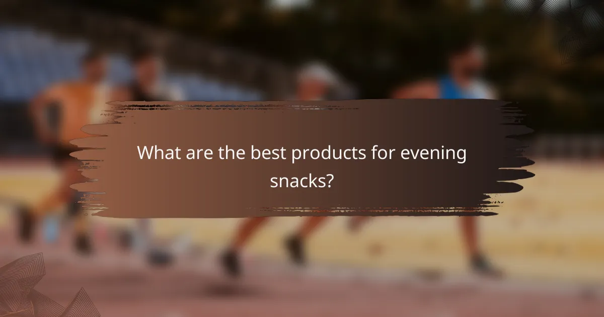 What are the best products for evening snacks?