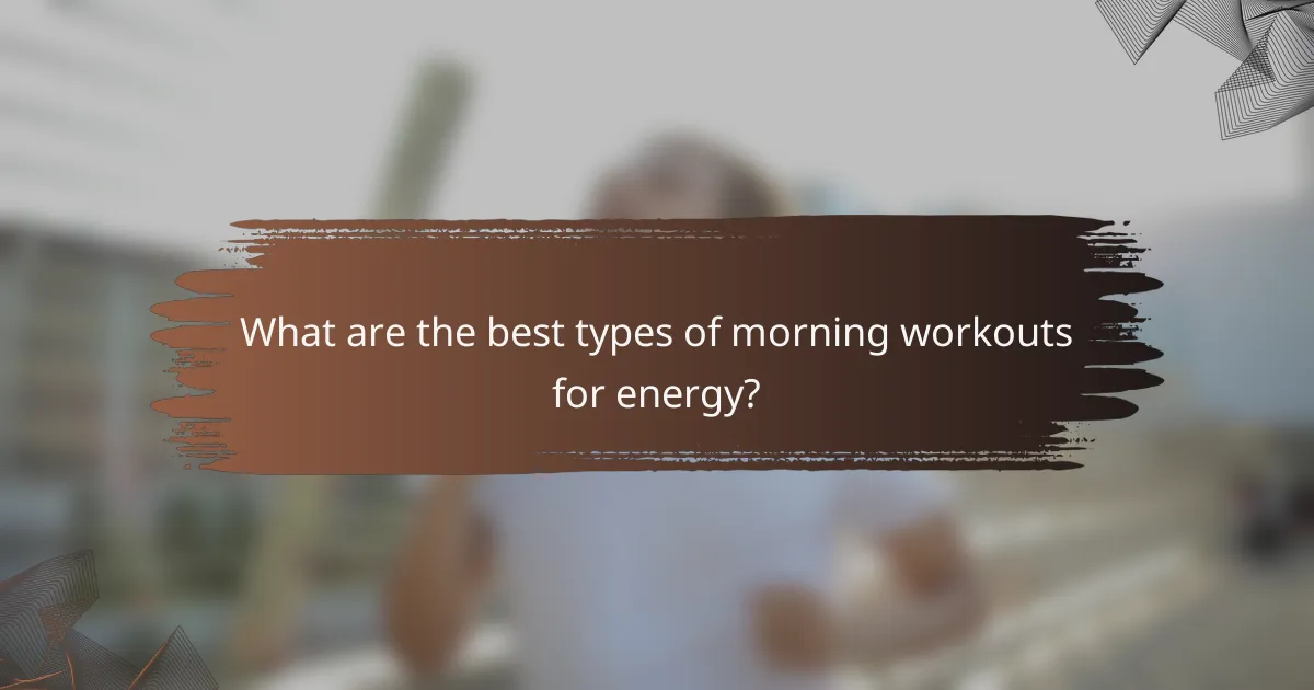 What are the best types of morning workouts for energy?