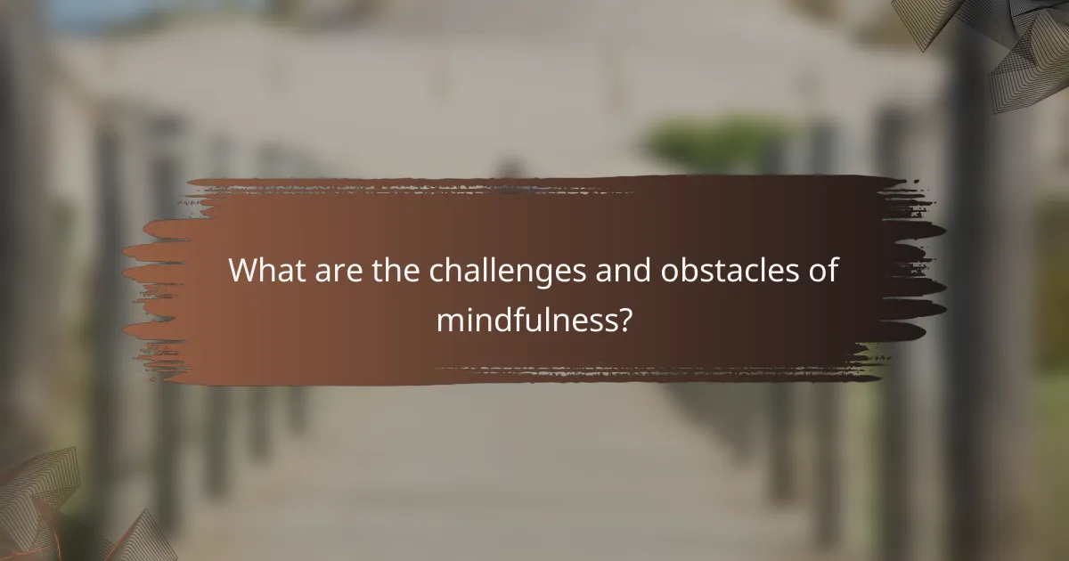 What are the challenges and obstacles of mindfulness?