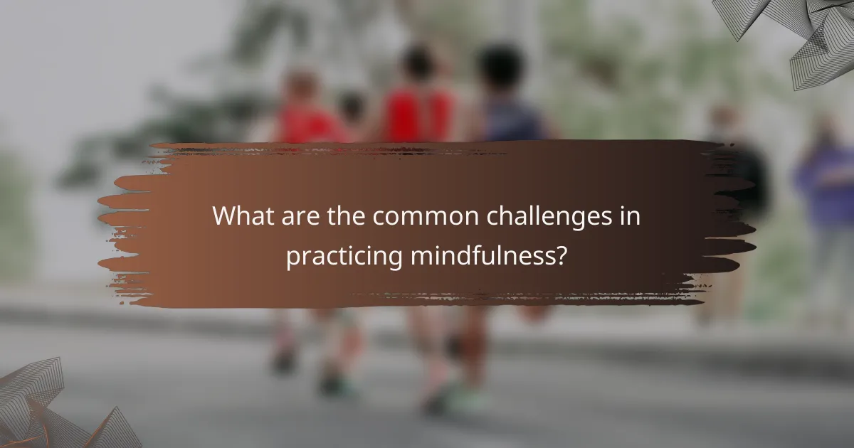 What are the common challenges in practicing mindfulness?