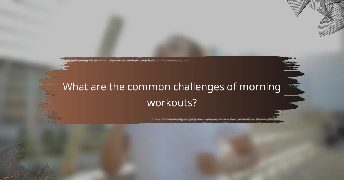 What are the common challenges of morning workouts?