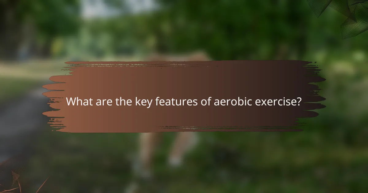 What are the key features of aerobic exercise?