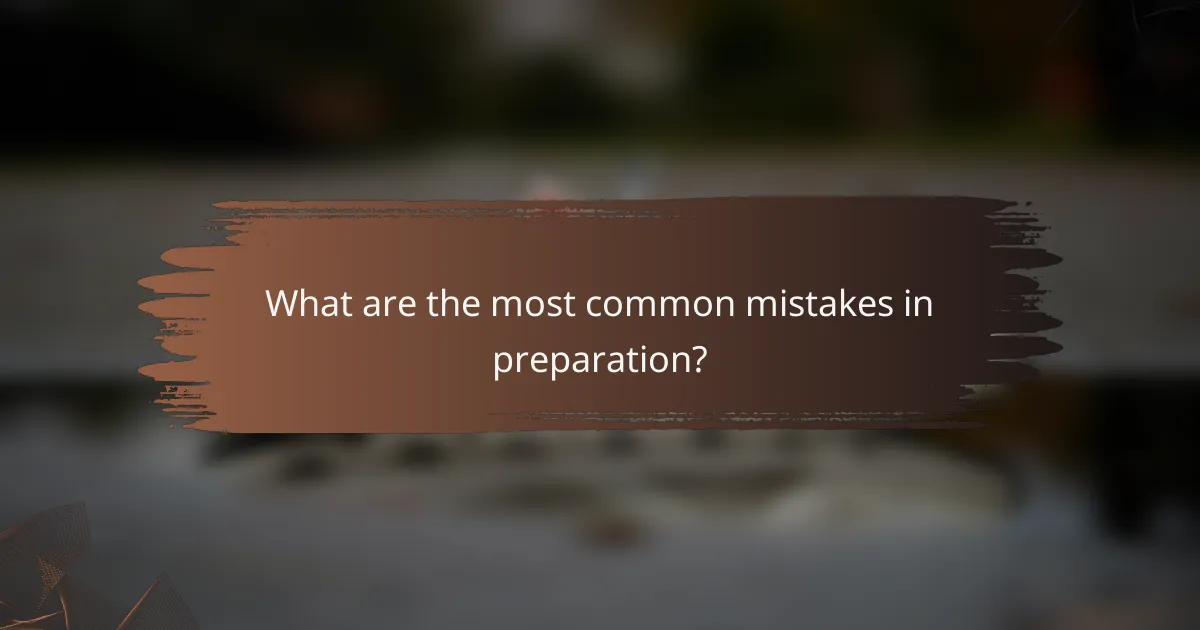 What are the most common mistakes in preparation?
