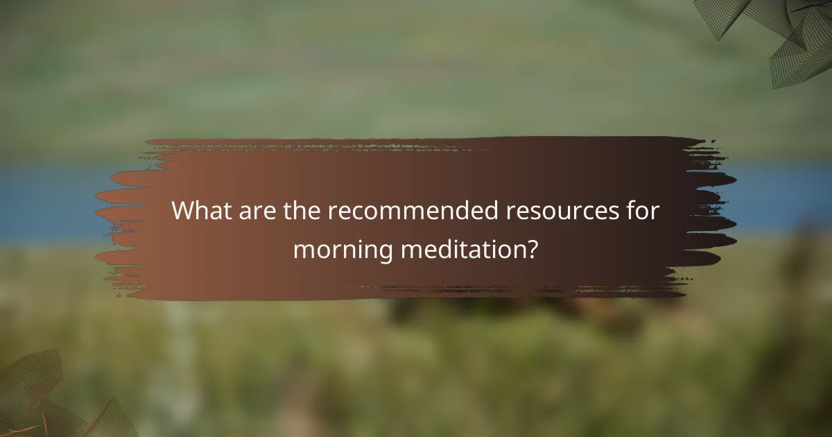 What are the recommended resources for morning meditation?