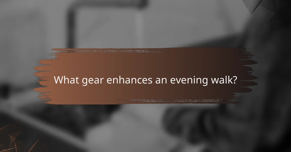 What gear enhances an evening walk?