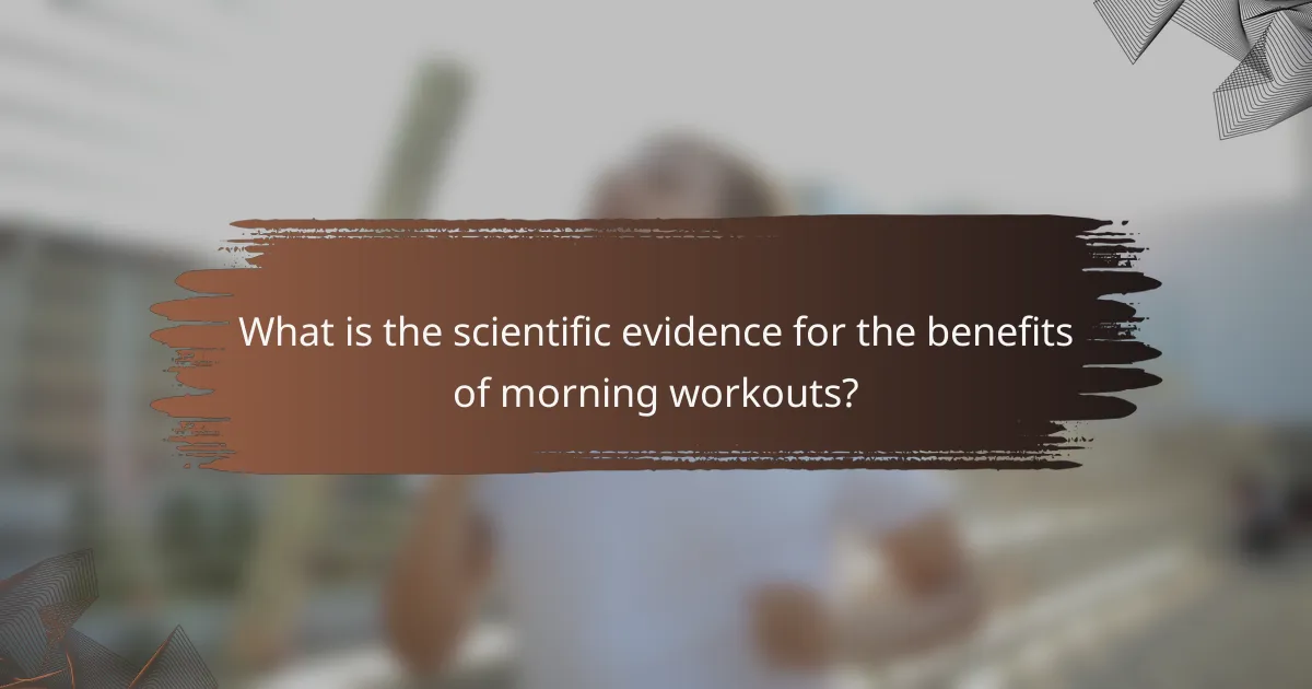 What is the scientific evidence for the benefits of morning workouts?